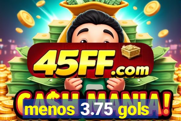 menos 3.75 gols